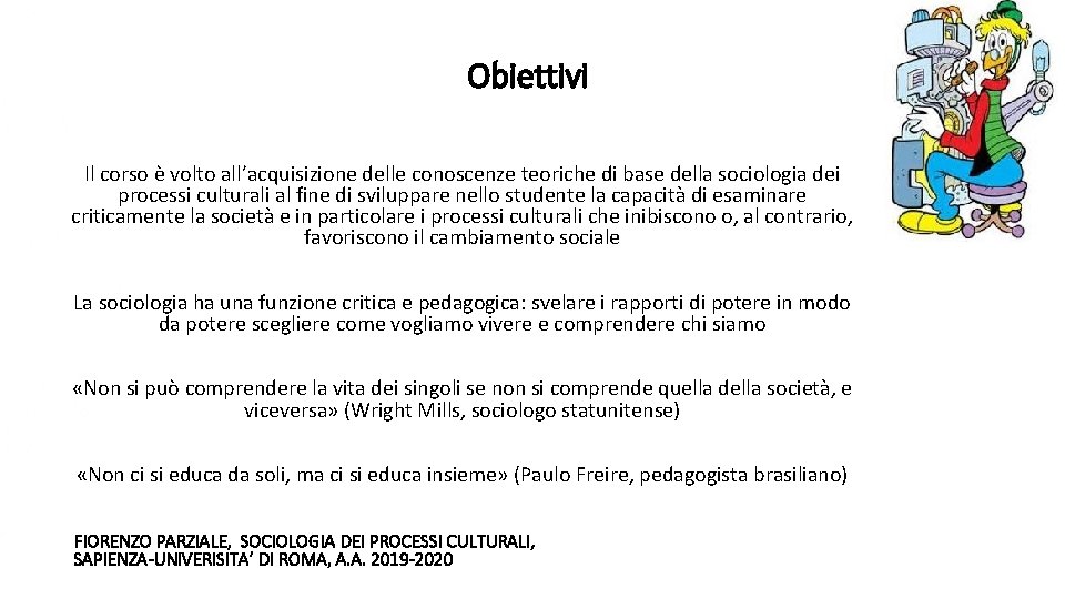 Obiettivi Il corso è volto all’acquisizione delle conoscenze teoriche di base della sociologia dei