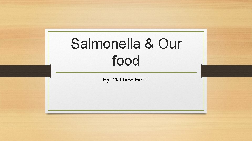 Salmonella & Our food By: Matthew Fields 
