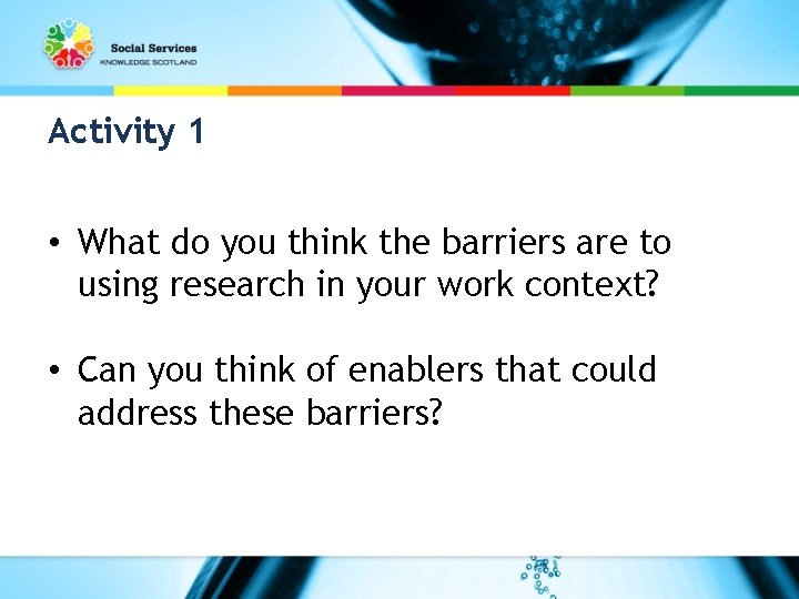 Activity 1 • What do you think the barriers are to using research in