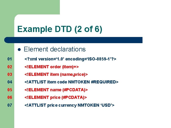 Example DTD (2 of 6) l Element declarations 01 <? xml version=‘ 1. 0’