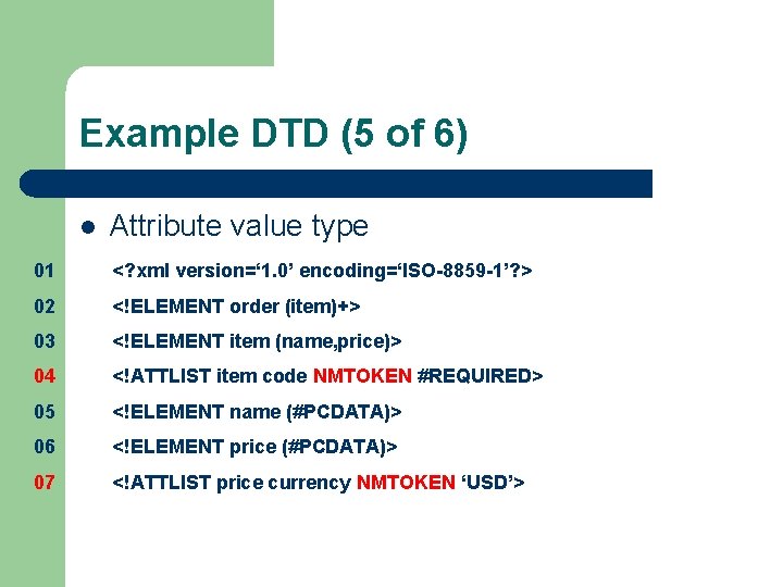 Example DTD (5 of 6) l Attribute value type 01 <? xml version=‘ 1.