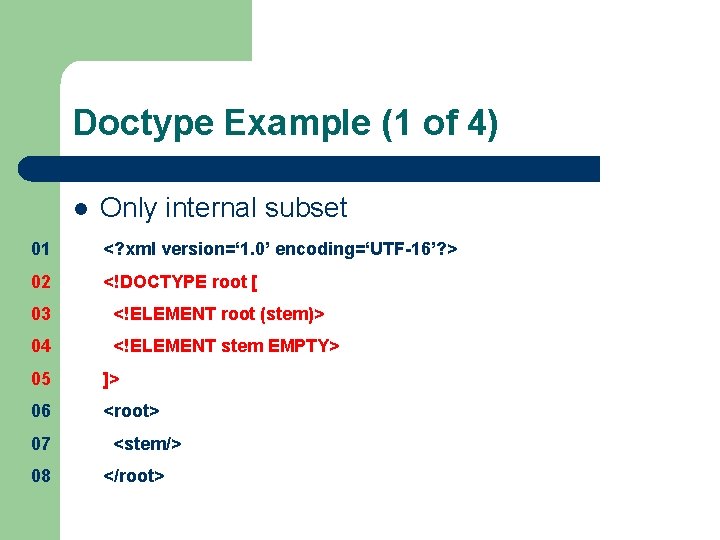 Doctype Example (1 of 4) l Only internal subset 01 <? xml version=‘ 1.