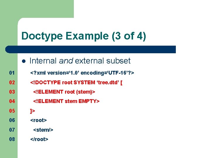 Doctype Example (3 of 4) l Internal and external subset 01 <? xml version=‘