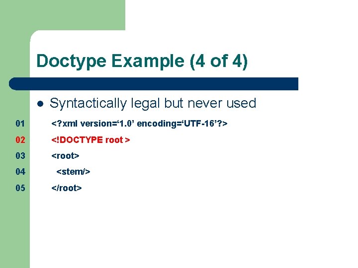 Doctype Example (4 of 4) l Syntactically legal but never used 01 <? xml