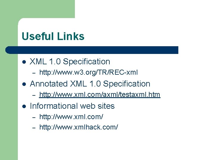 Useful Links l XML 1. 0 Specification – l Annotated XML 1. 0 Specification