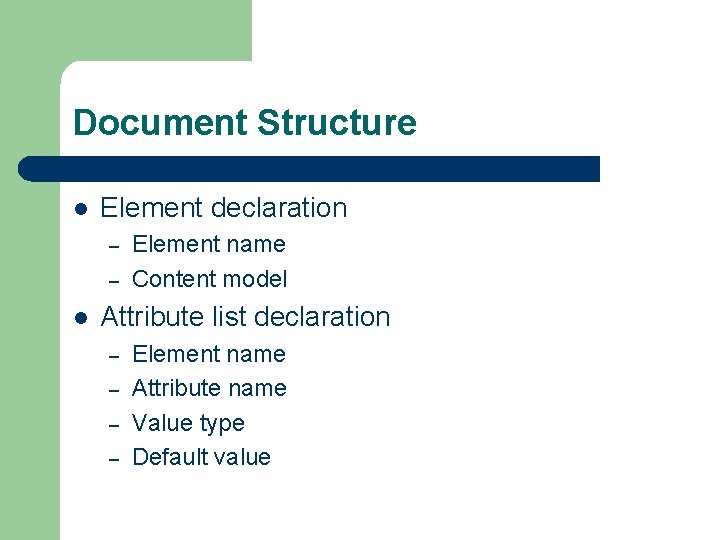 Document Structure l Element declaration – – l Element name Content model Attribute list