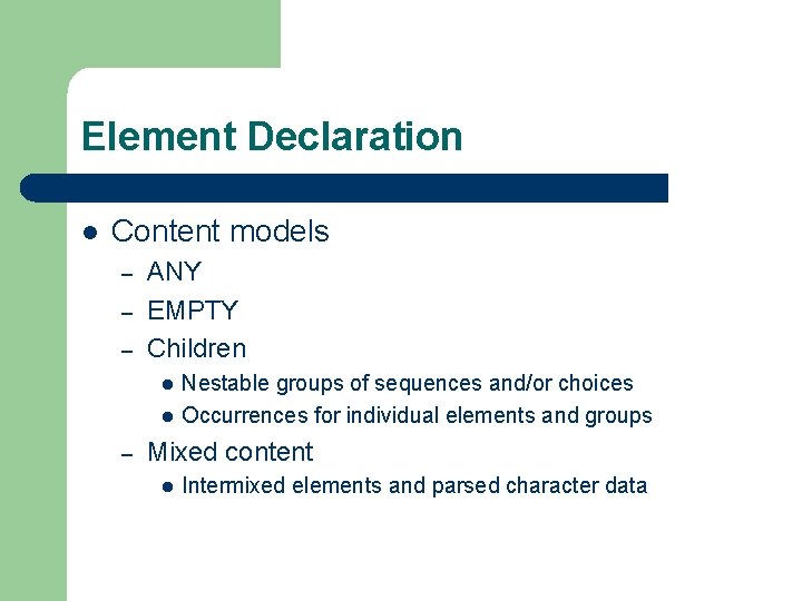 Element Declaration l Content models – – – ANY EMPTY Children l l –