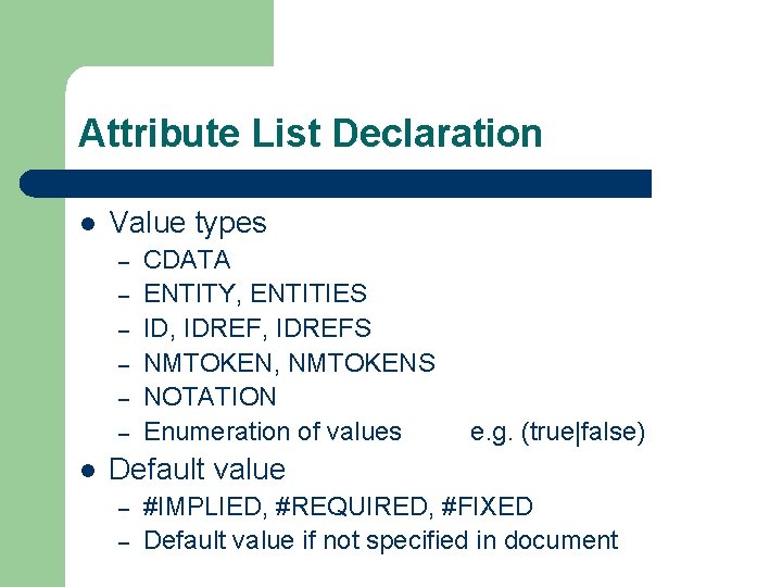 Attribute List Declaration l Value types – – – l CDATA ENTITY, ENTITIES ID,