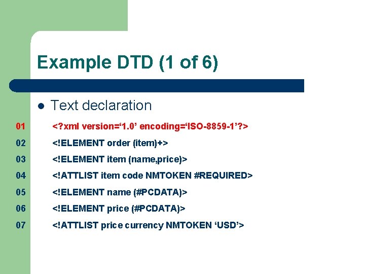 Example DTD (1 of 6) l Text declaration 01 <? xml version=‘ 1. 0’