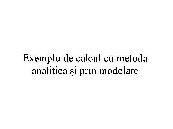 Exemplu de calcul cu metoda analitică şi prin modelare 