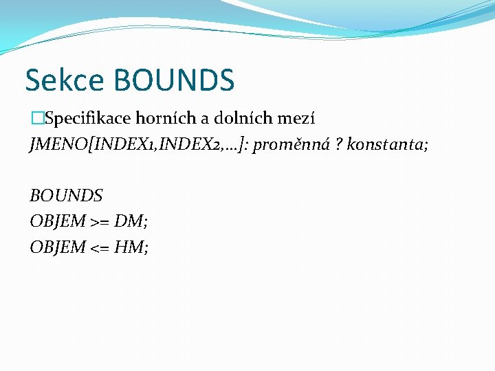 Sekce BOUNDS �Specifikace horních a dolních mezí JMENO[INDEX 1, INDEX 2, …]: proměnná ?