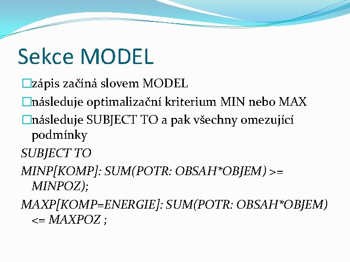 Sekce MODEL �zápis začíná slovem MODEL �následuje optimalizační kriterium MIN nebo MAX �následuje SUBJECT