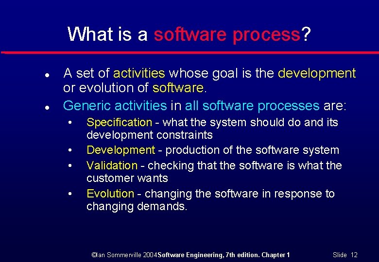 What is a software process? l l A set of activities whose goal is