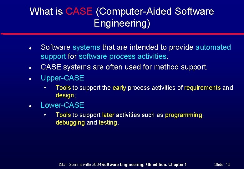 What is CASE (Computer-Aided Software Engineering) l l l Software systems that are intended