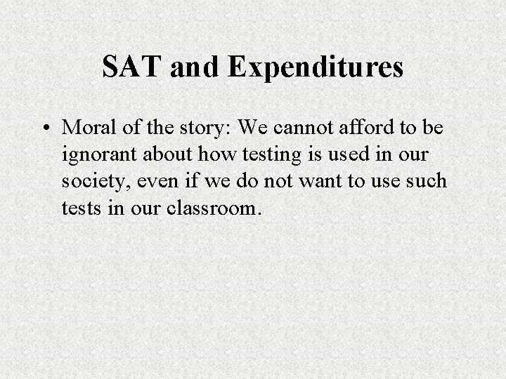 SAT and Expenditures • Moral of the story: We cannot afford to be ignorant