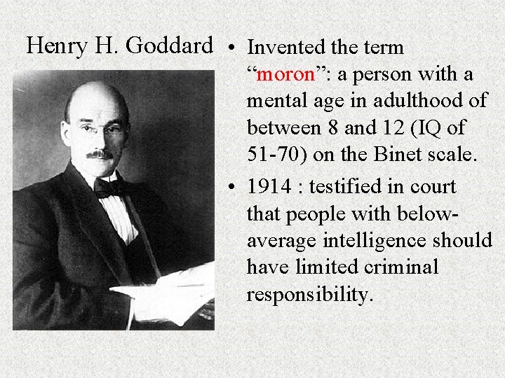 Henry H. Goddard • Invented the term “moron”: a person with a mental age