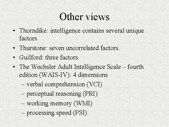 Other views • Thorndike: intelligence contains several unique factors • Thurstone: seven uncorrelated factors.