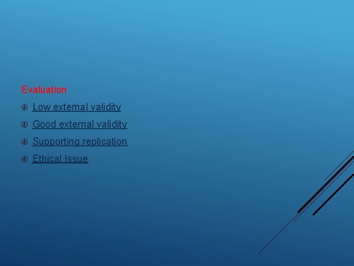 Evaluation Low external validity Good external validity Supporting replication Ethical Issue 