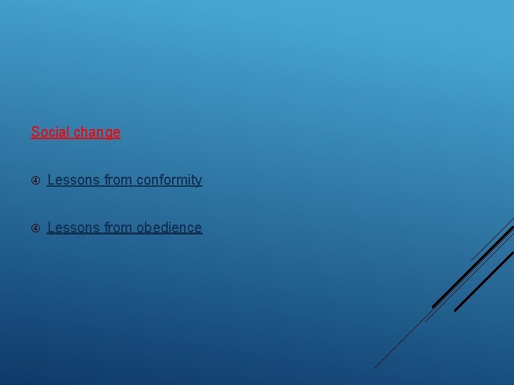 Social change Lessons from conformity Lessons from obedience 
