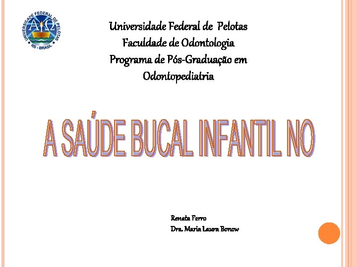 Universidade Federal de Pelotas Faculdade de Odontologia Programa de Pós-Graduação em Odontopediatria Renata Ferro