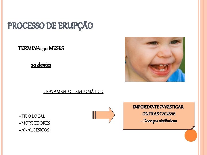 PROCESSO DE ERUPÇÃO TERMINA: 30 MESES 20 dentes TRATAMENTO - SINTOMÁTICO - FRIO LOCAL