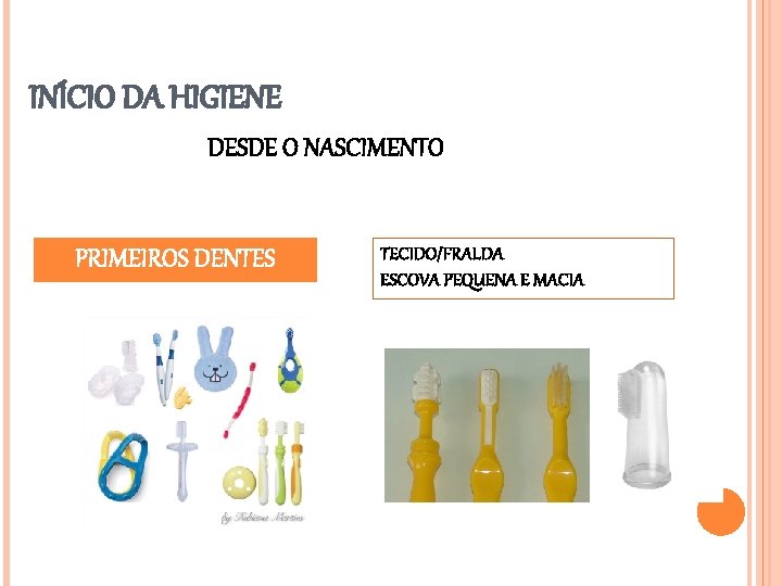 INÍCIO DA HIGIENE DESDE O NASCIMENTO PRIMEIROS DENTES TECIDO/FRALDA ESCOVA PEQUENA E MACIA 