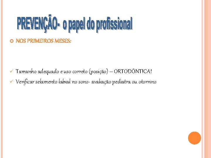  NOS PRIMEIROS MESES: ü Tamanho adequado e uso correto (posição) – ORTODÔNTICA! Verificar