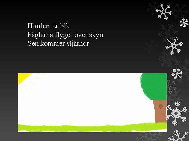 Himlen är blå Fåglarna flyger över skyn Sen kommer stjärnor 