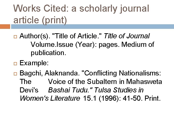 Works Cited: a scholarly journal article (print) Author(s). "Title of Article. " Title of