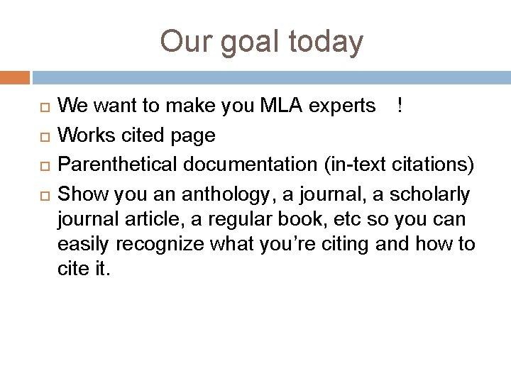 Our goal today We want to make you MLA experts ! Works cited page