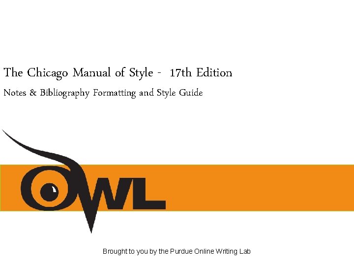 The Chicago Manual of Style - 17 th Edition Notes & Bibliography Formatting and
