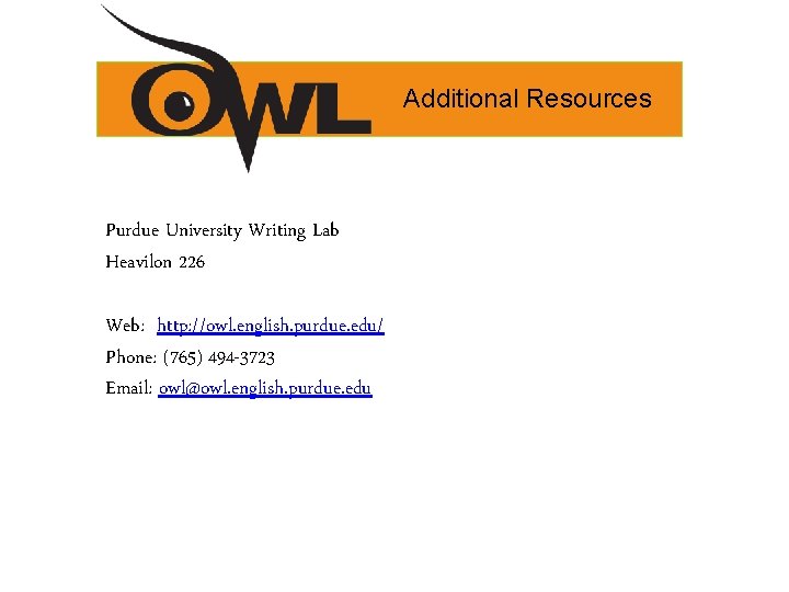 Additional Resources Purdue University Writing Lab Heavilon 226 Web: http: //owl. english. purdue. edu/