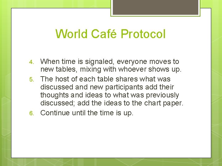 World Café Protocol 4. 5. 6. When time is signaled, everyone moves to new