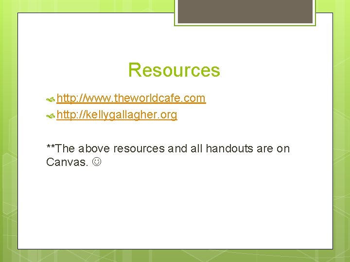 Resources http: //www. theworldcafe. com http: //kellygallagher. org **The above resources and all handouts