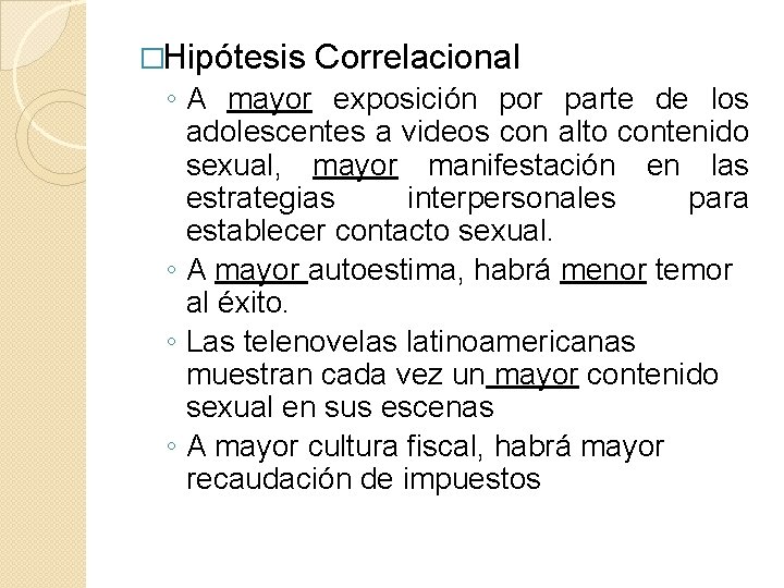 �Hipótesis Correlacional ◦ A mayor exposición por parte de los adolescentes a videos con