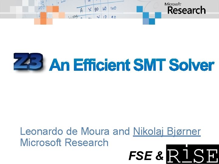 An Efficient SMT Solver Leonardo de Moura and Nikolaj Bjørner Microsoft Research FSE & An Efficient SMT Solver Leonardo de Moura and Nikolaj Bjørner Microsoft Research FSE &