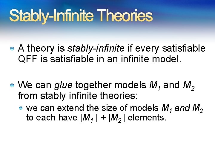 Stably-Infinite Theories A theory is stably-infinite if every satisfiable QFF is satisfiable in an Stably-Infinite Theories A theory is stably-infinite if every satisfiable QFF is satisfiable in an