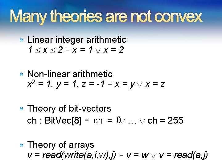 Many theories are not convex Linear integer arithmetic 1 x 2⊨x=1 x=2 Non-linear arithmetic Many theories are not convex Linear integer arithmetic 1 x 2⊨x=1 x=2 Non-linear arithmetic
