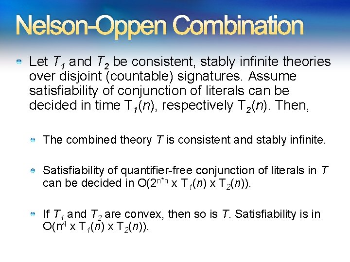 Nelson-Oppen Combination Let T 1 and T 2 be consistent, stably infinite theories over Nelson-Oppen Combination Let T 1 and T 2 be consistent, stably infinite theories over