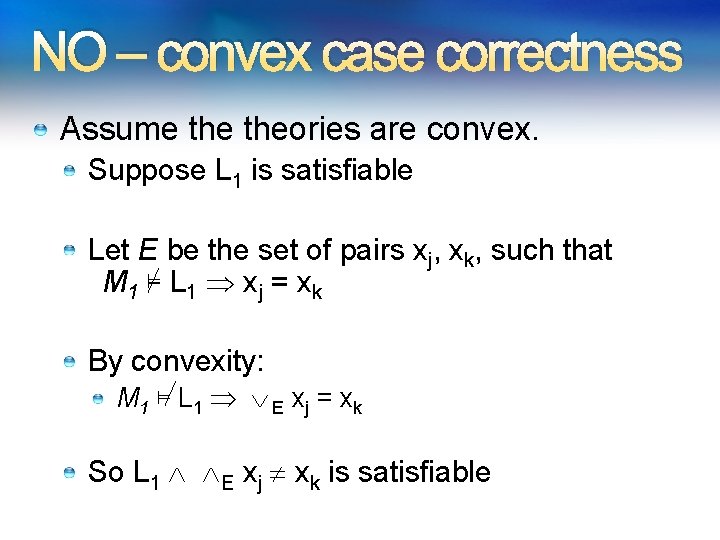 NO – convex case correctness Assume theories are convex. Suppose L 1 is satisfiable NO – convex case correctness Assume theories are convex. Suppose L 1 is satisfiable