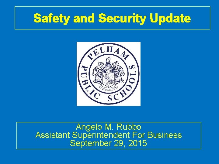 Safety and Security Update Angelo M. Rubbo Assistant Superintendent For Business September 29, 2015