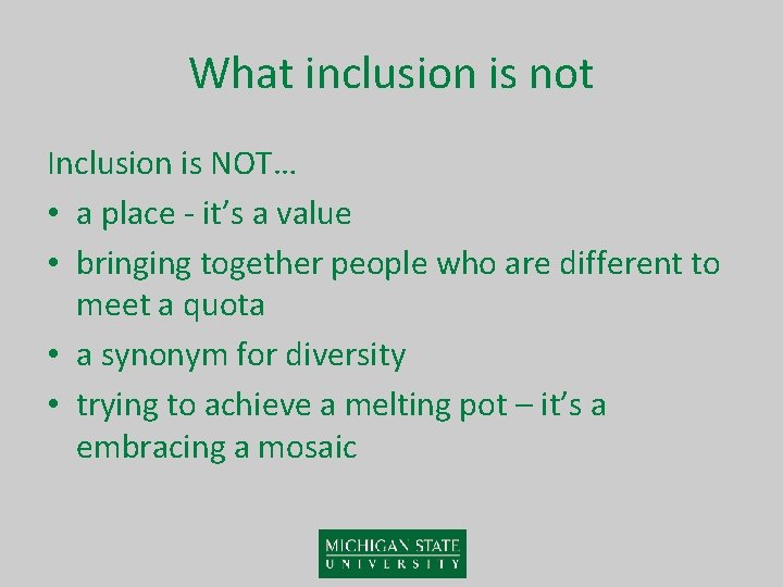 What inclusion is not Inclusion is NOT… • a place - it’s a value