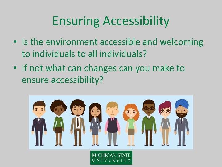 Ensuring Accessibility • Is the environment accessible and welcoming to individuals to all individuals?