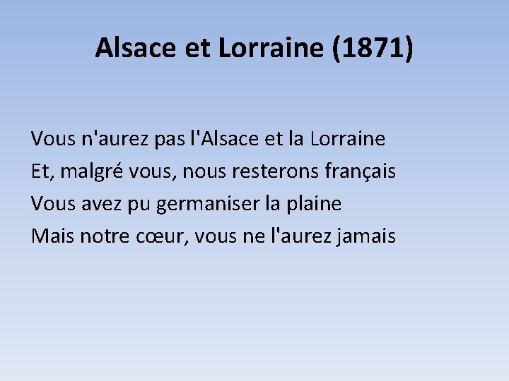 Alsace et Lorraine (1871) Vous n'aurez pas l'Alsace et la Lorraine Et, malgré vous,