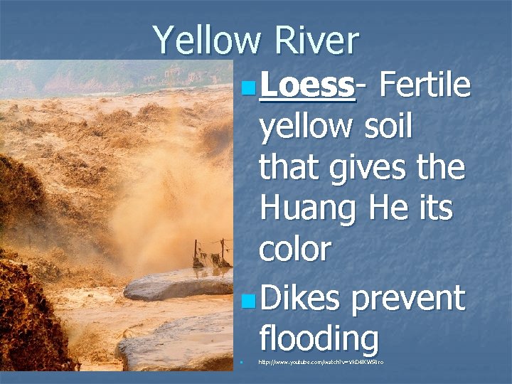 Yellow River n Loess- Fertile yellow soil that gives the Huang He its color