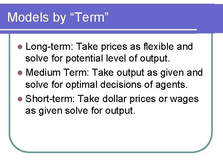 Models by “Term” l Long-term: Take prices as flexible and solve for potential level