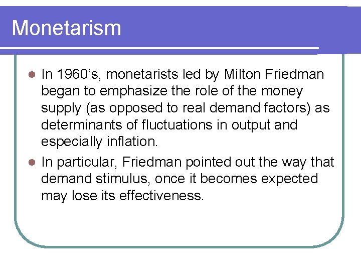 Monetarism In 1960’s, monetarists led by Milton Friedman began to emphasize the role of