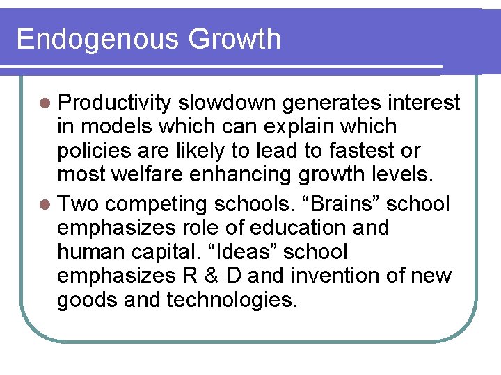 Endogenous Growth l Productivity slowdown generates interest in models which can explain which policies