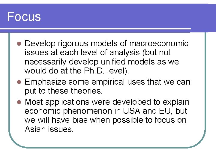 Focus Develop rigorous models of macroeconomic issues at each level of analysis (but not