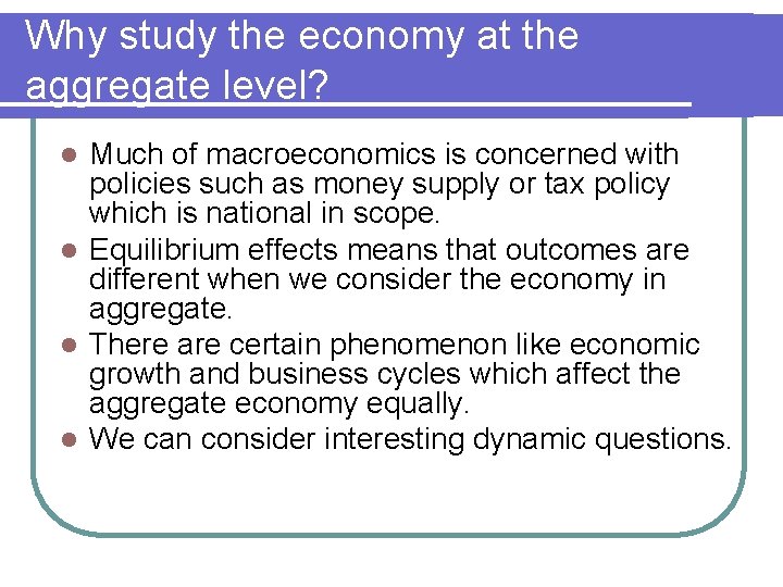 Why study the economy at the aggregate level? Much of macroeconomics is concerned with